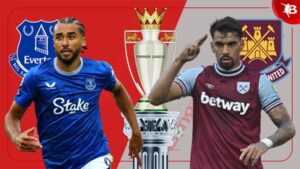 Read more about the article Nhận Định Everton vs West Ham: Cuộc Chiến Trụ Hạng Gay Cấn